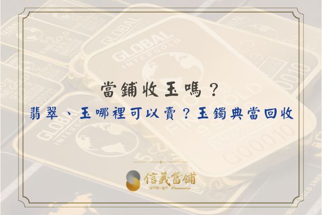 當鋪玉鐲、當舖收玉、當舖收翡翠、玉典當回收